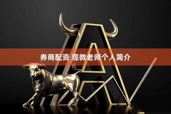 券商配资 观微老师个人简介
